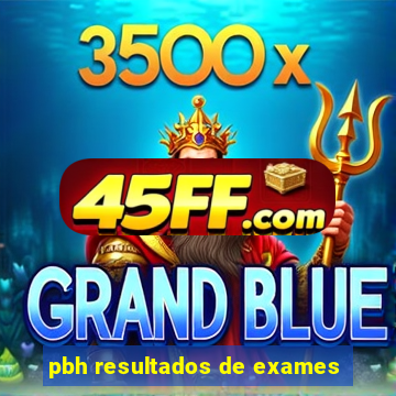 pbh resultados de exames